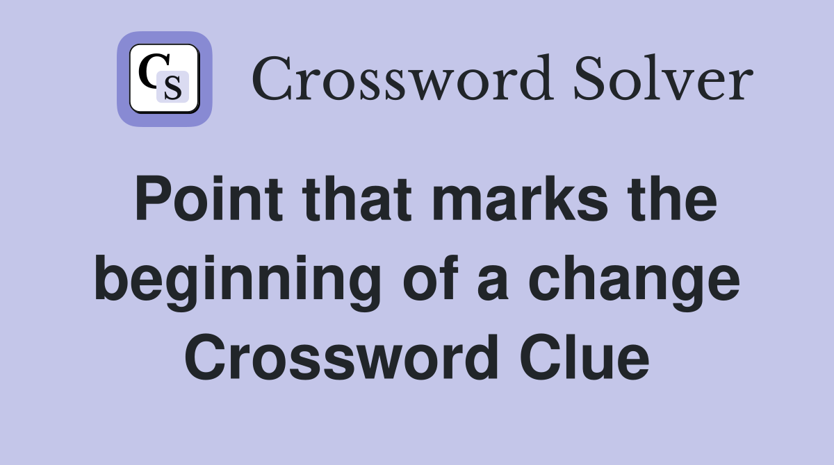 Point that marks the beginning of a change Crossword Clue
