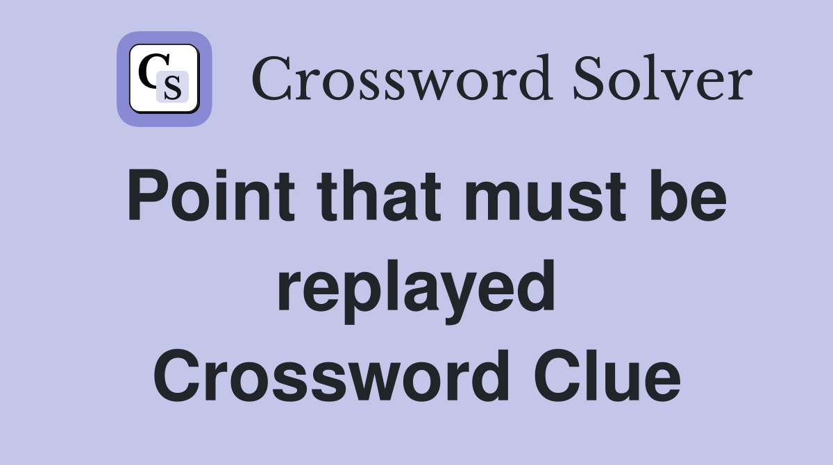 Point that must be replayed Crossword Clue