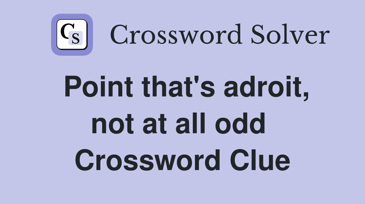 Point that's adroit, not at all odd  Crossword Clue