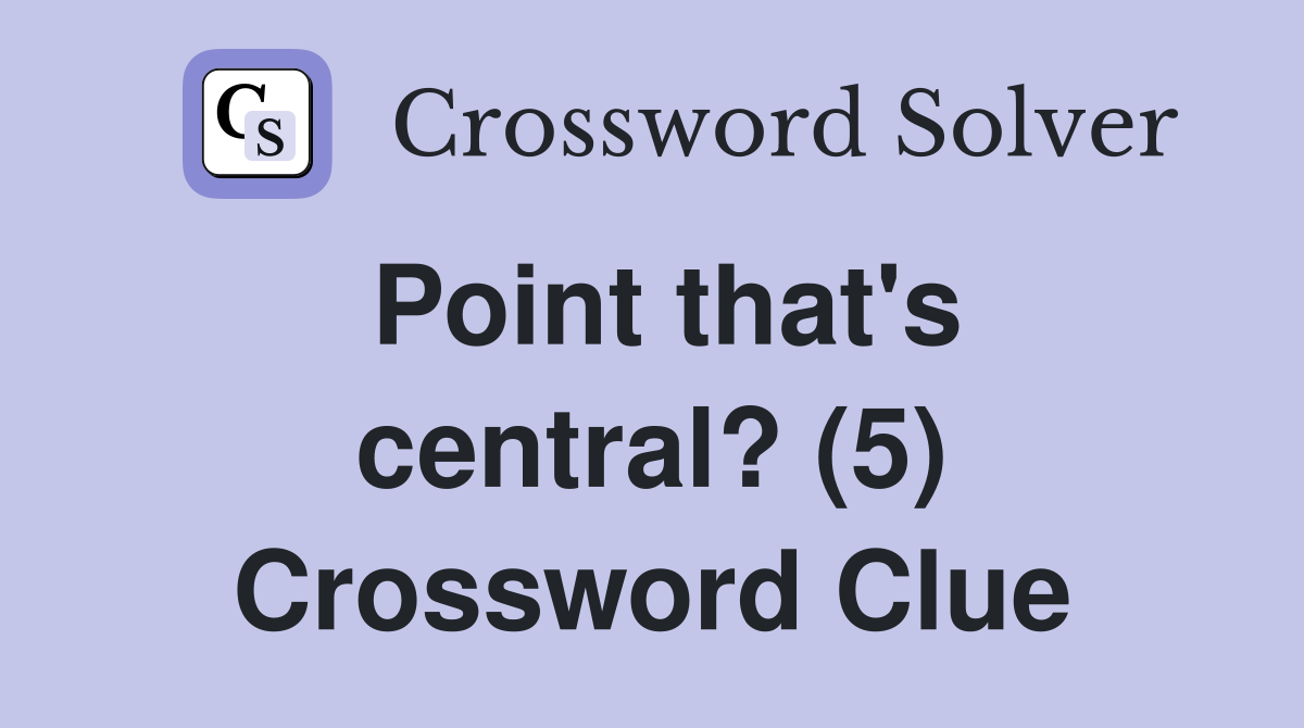 Point that's central? (5) Crossword Clue
