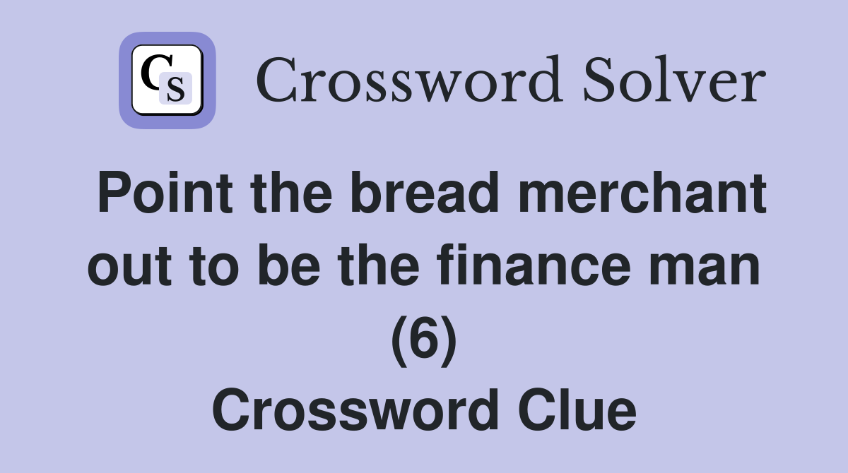 Point the bread merchant out to be the finance man (6) Crossword Clue
