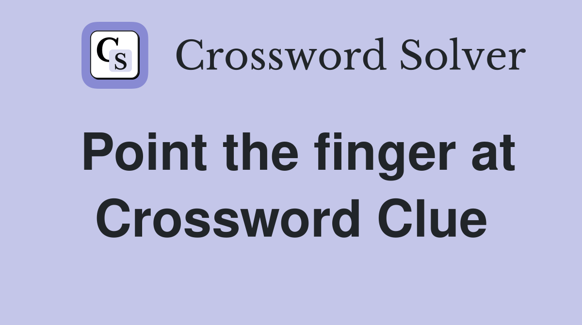 Point the finger at Crossword Clue
