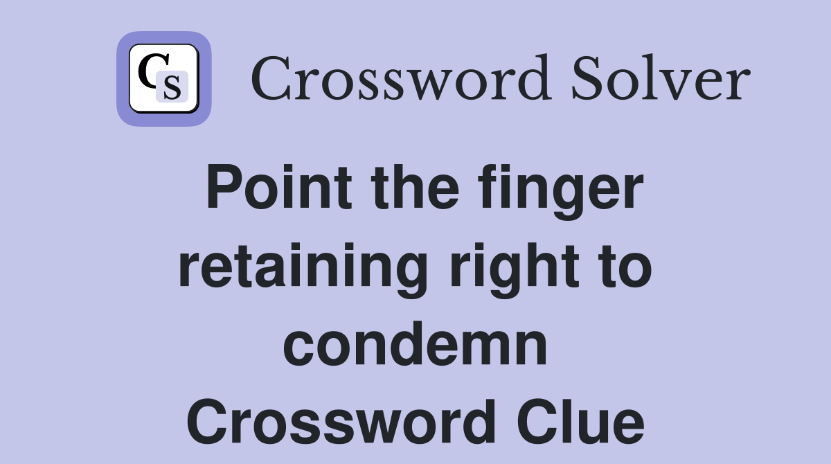 Point the finger retaining right to condemn Crossword Clue
