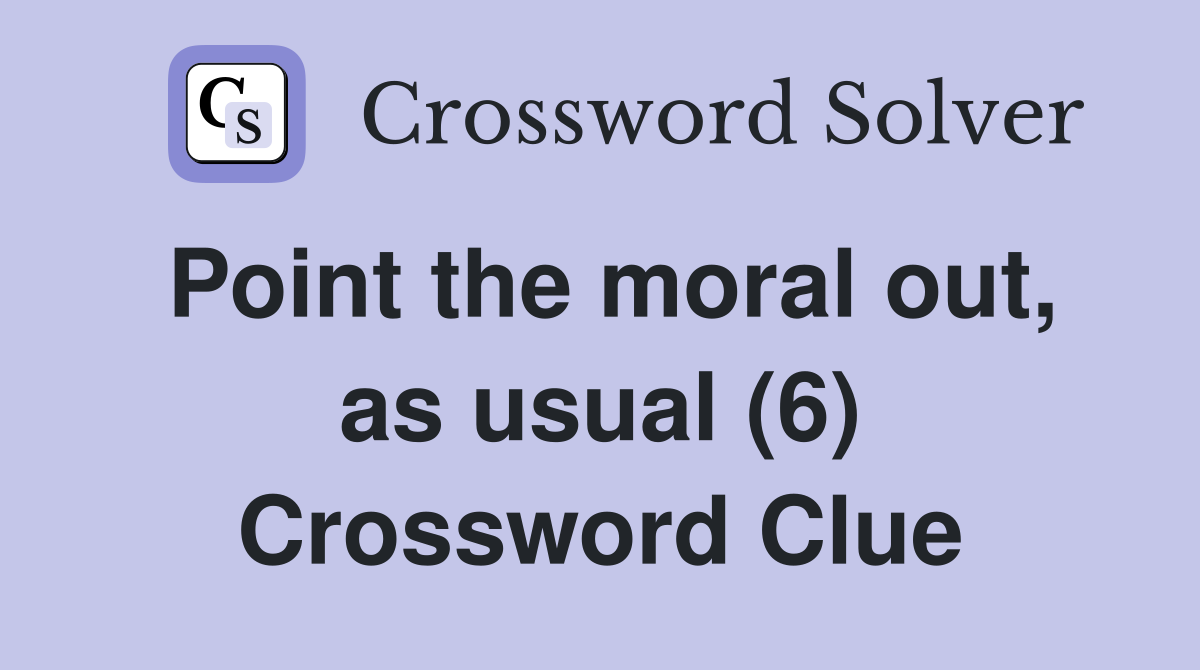Point the moral out, as usual (6) Crossword Clue