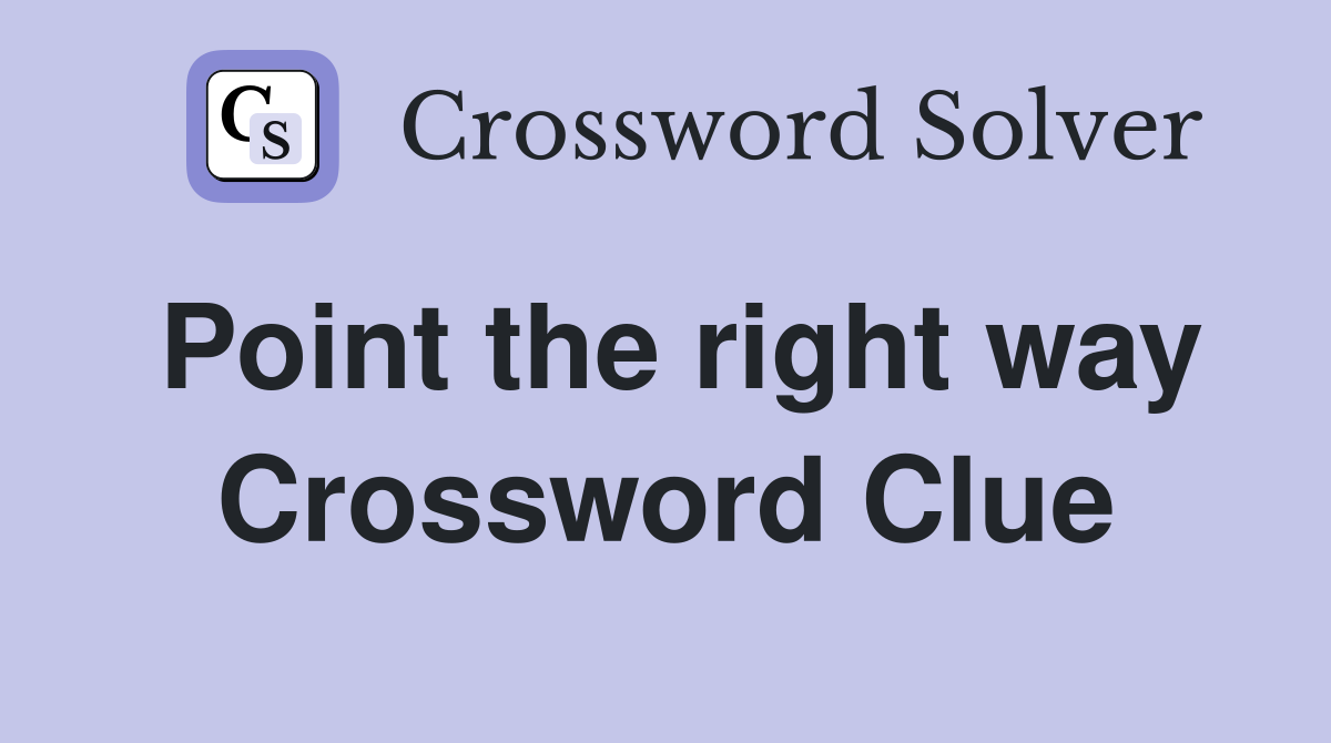Point the right way Crossword Clue