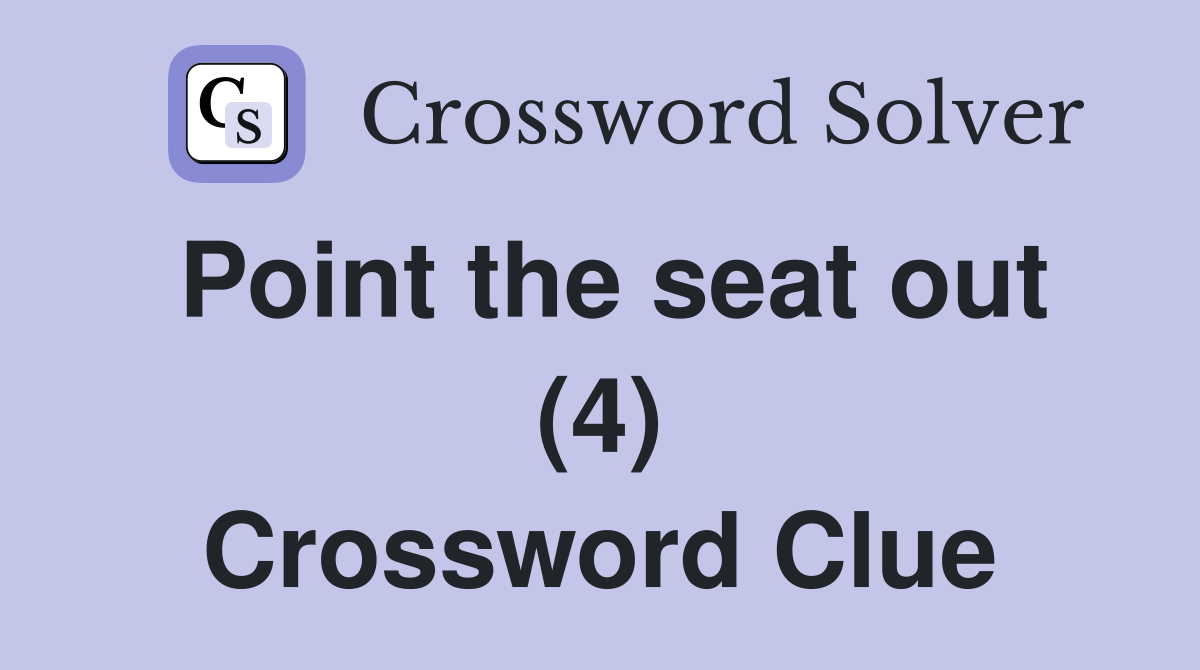 Point the seat out (4) Crossword Clue