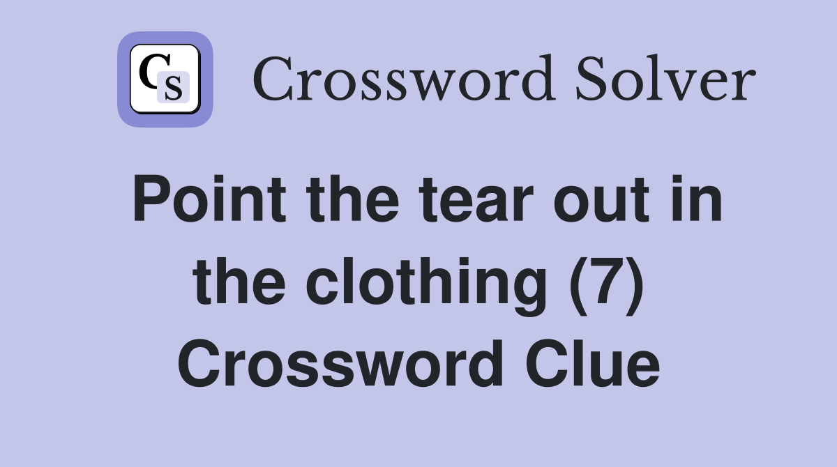 Point the tear out in the clothing (7) Crossword Clue