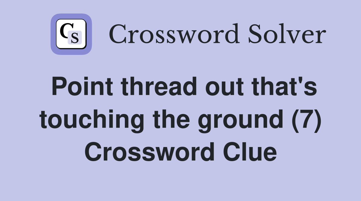 Point thread out that's touching the ground (7) Crossword Clue