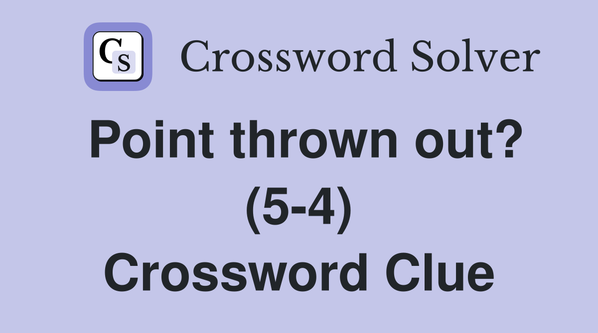 Point thrown out? (5-4) Crossword Clue
