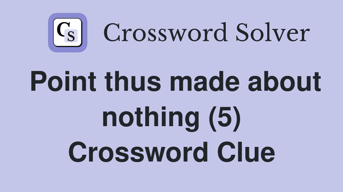 Point thus made about nothing (5) Crossword Clue