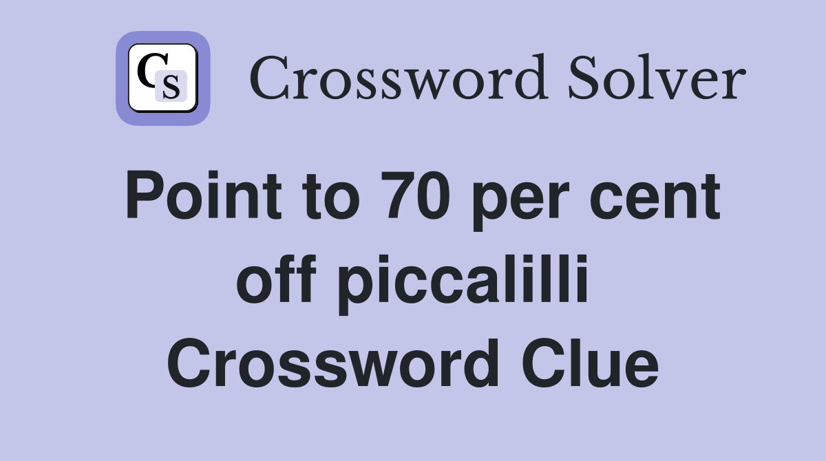 Point to 70 per cent off piccalilli Crossword Clue