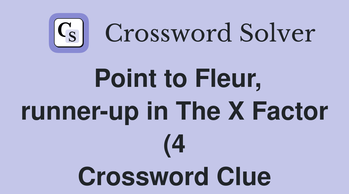 Point to Fleur runner up in The X Factor (4) Crossword Clue Answers Point to Fleur runner up in The X Factor (4) Crossword Clue Answers
