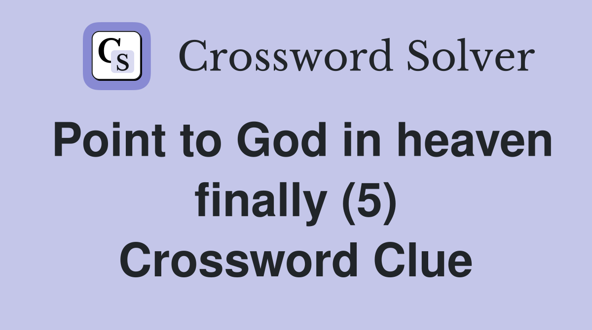 Point to God in heaven finally (5) Crossword Clue