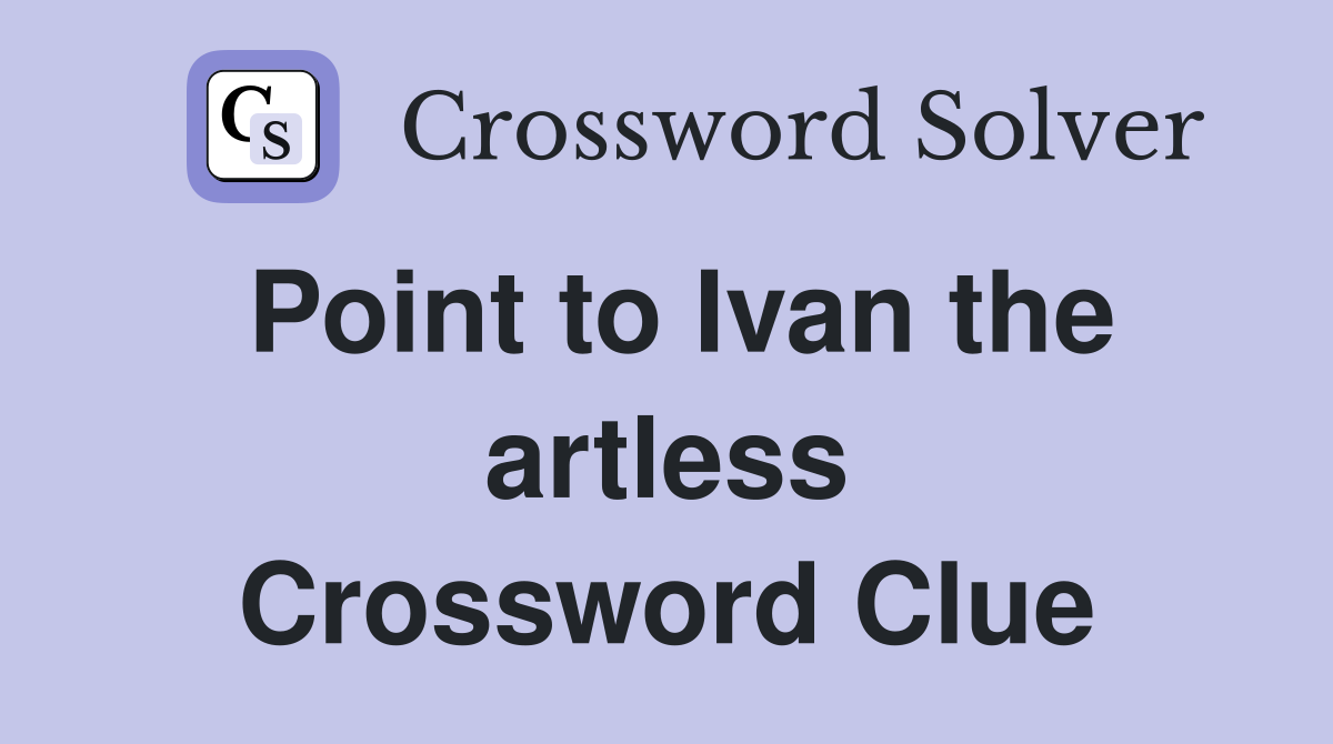 Point to Ivan the artless Crossword Clue