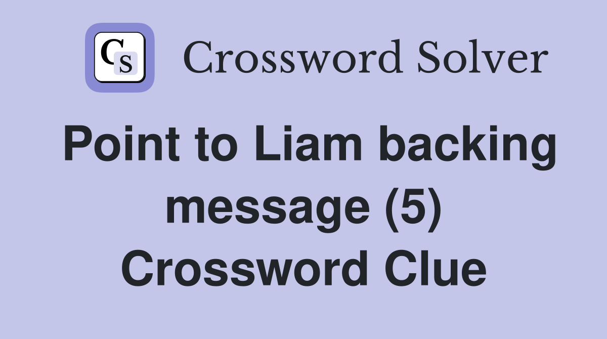Point to Liam backing message (5) Crossword Clue