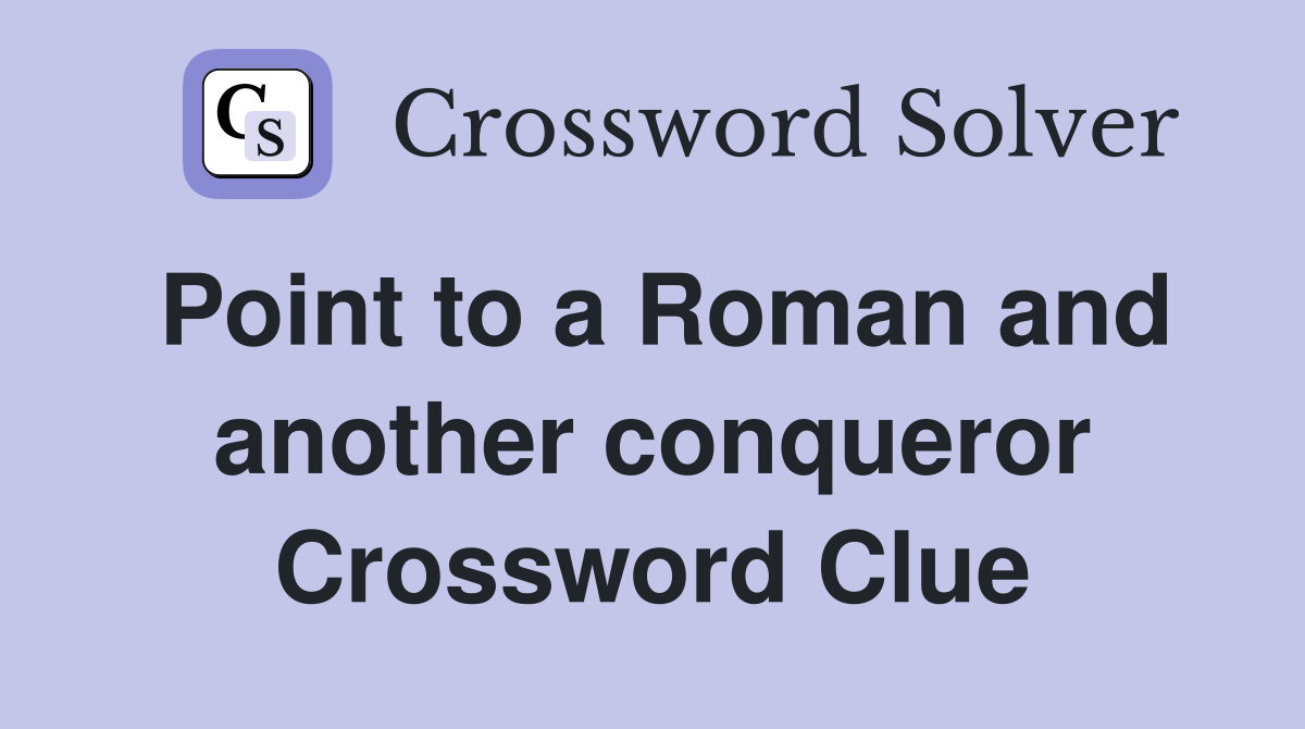Point to a Roman and another conqueror Crossword Clue