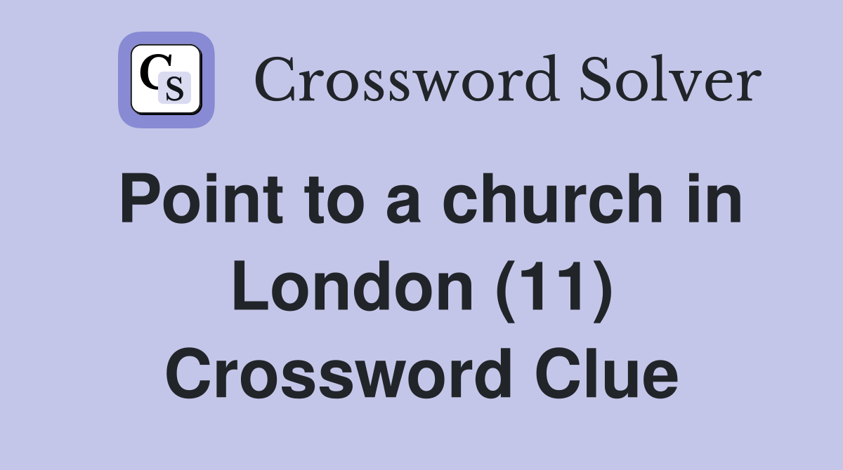 Point to a church in London (11) Crossword Clue
