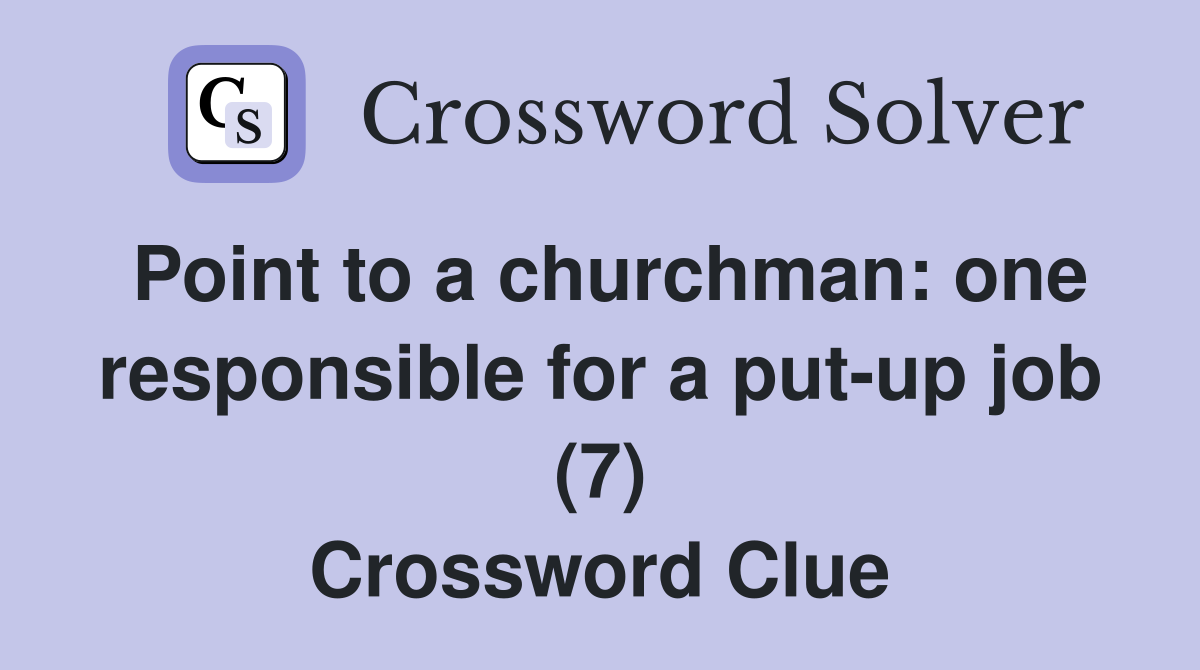 Point to a churchman: one responsible for a put-up job (7) Crossword Clue