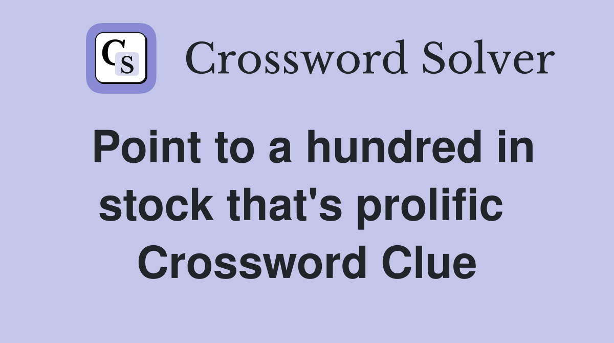 Point to a hundred in stock that's prolific  Crossword Clue