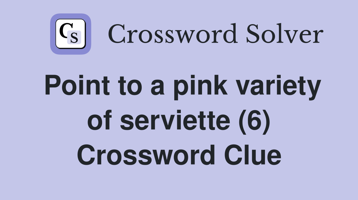 Point to a pink variety of serviette (6) Crossword Clue