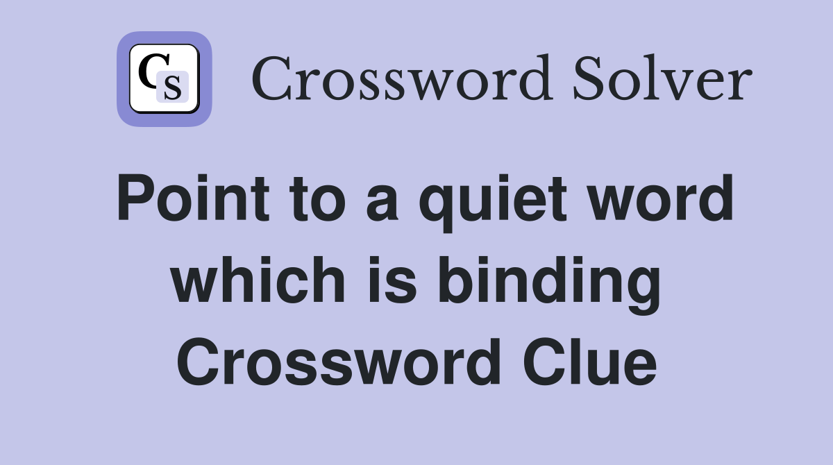 Point to a quiet word which is binding Crossword Clue