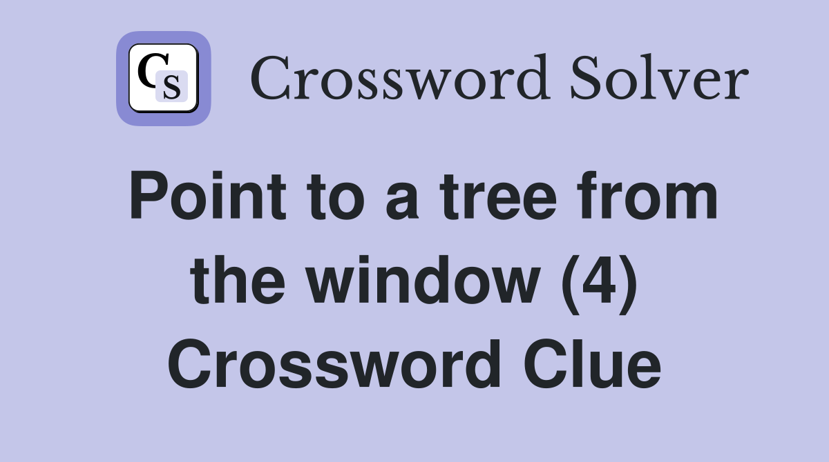 Point to a tree from the window (4) Crossword Clue