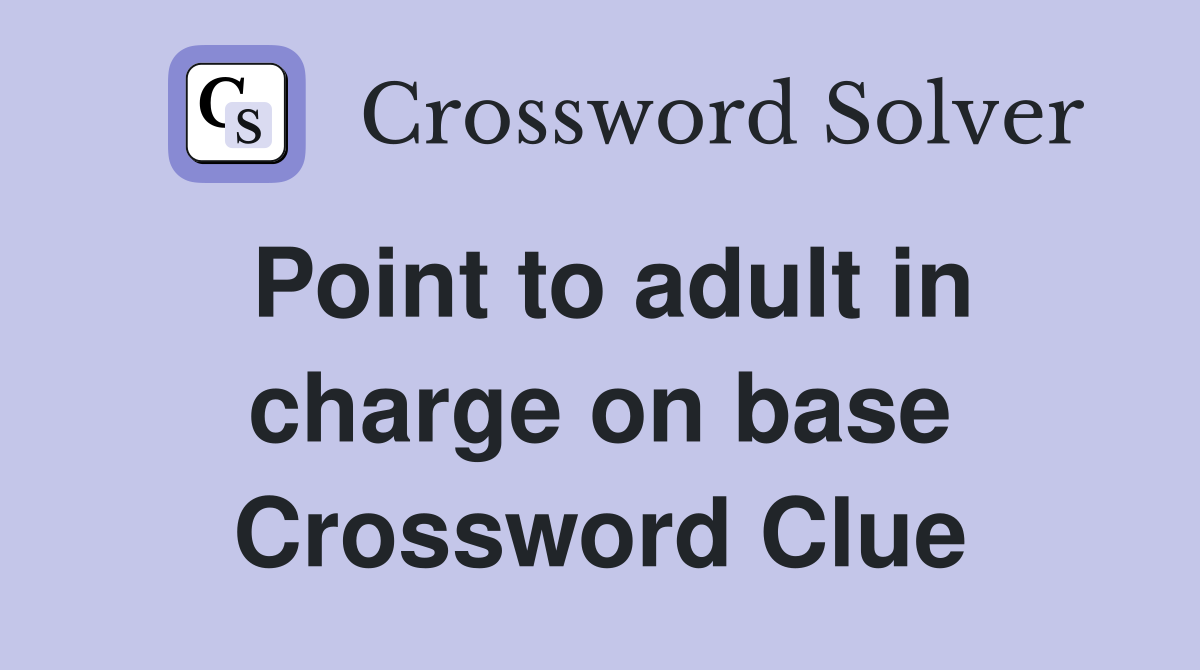Point to adult in charge on base Crossword Clue
