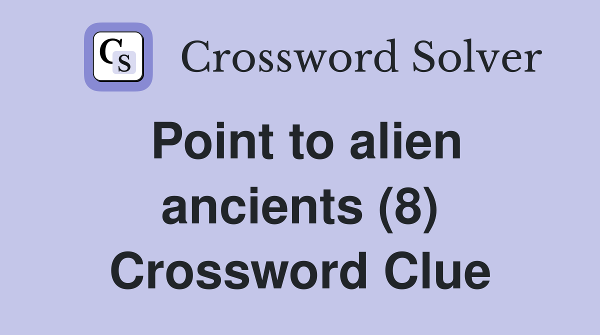 Point to alien ancients (8) Crossword Clue