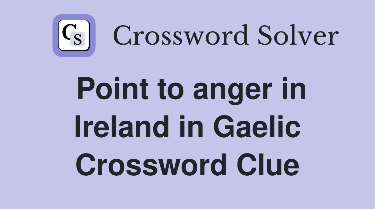 Point to anger in Ireland in Gaelic Crossword Clue