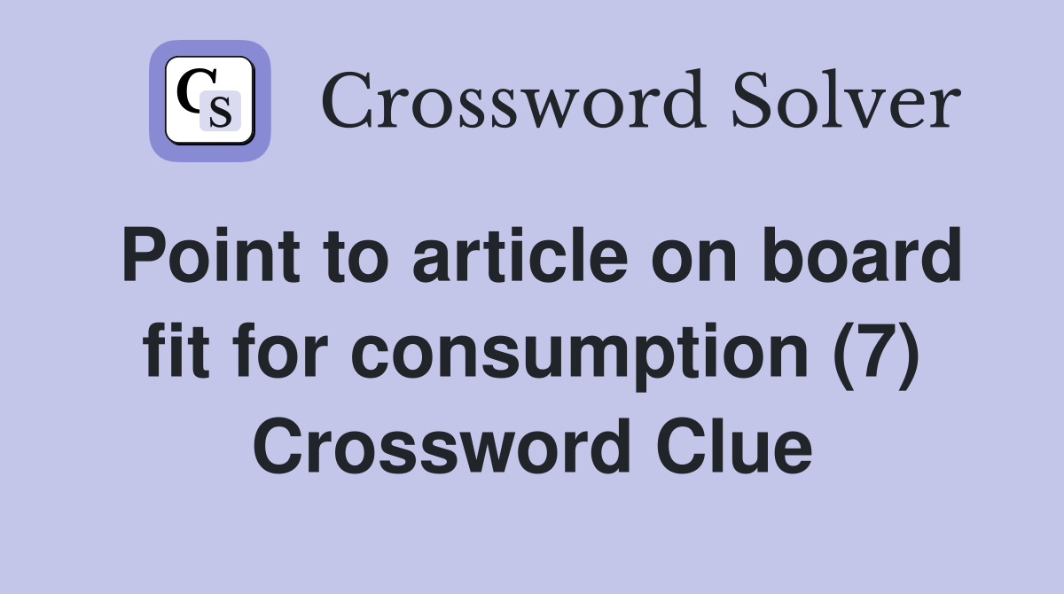 Point to article on board fit for consumption (7) Crossword Clue