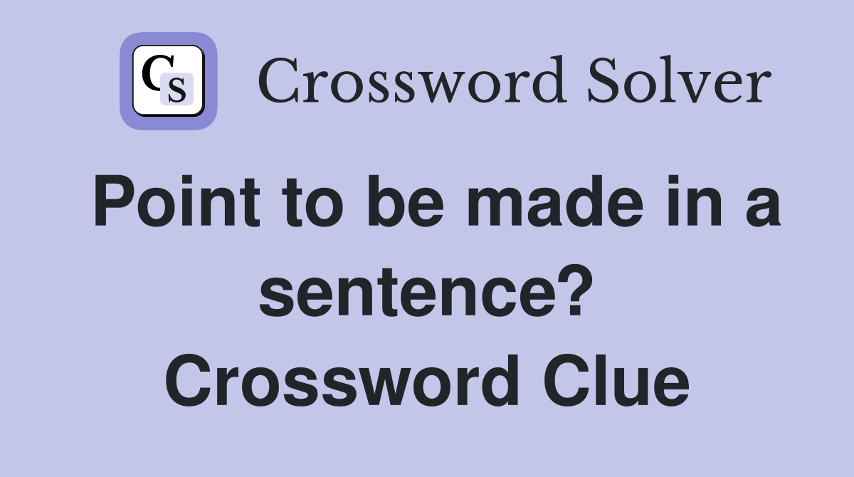 Point to be made in a sentence? Crossword Clue
