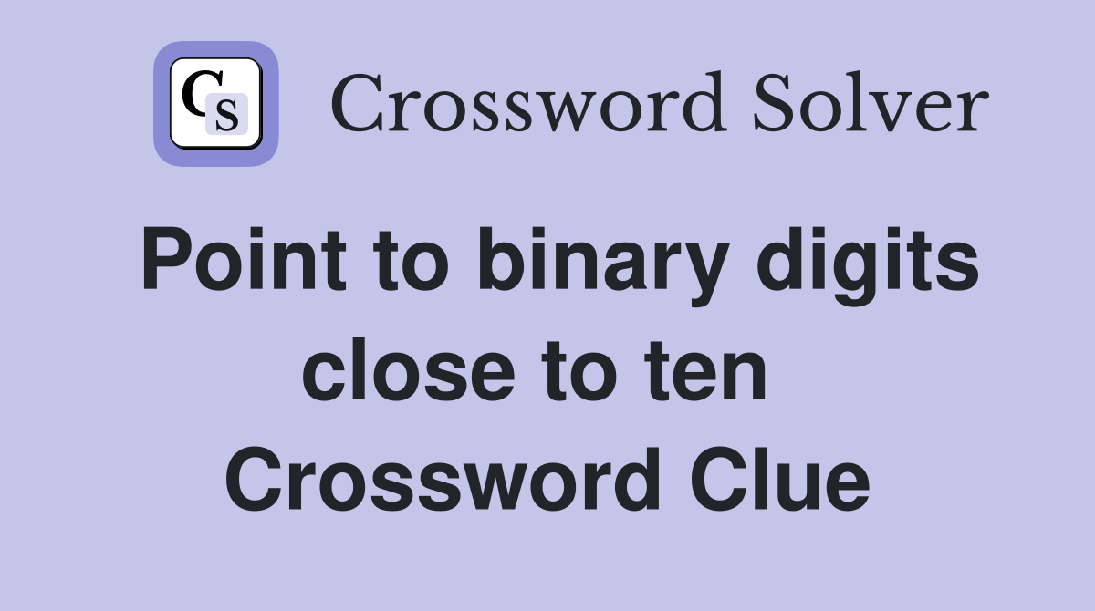Point to binary digits close to ten  Crossword Clue