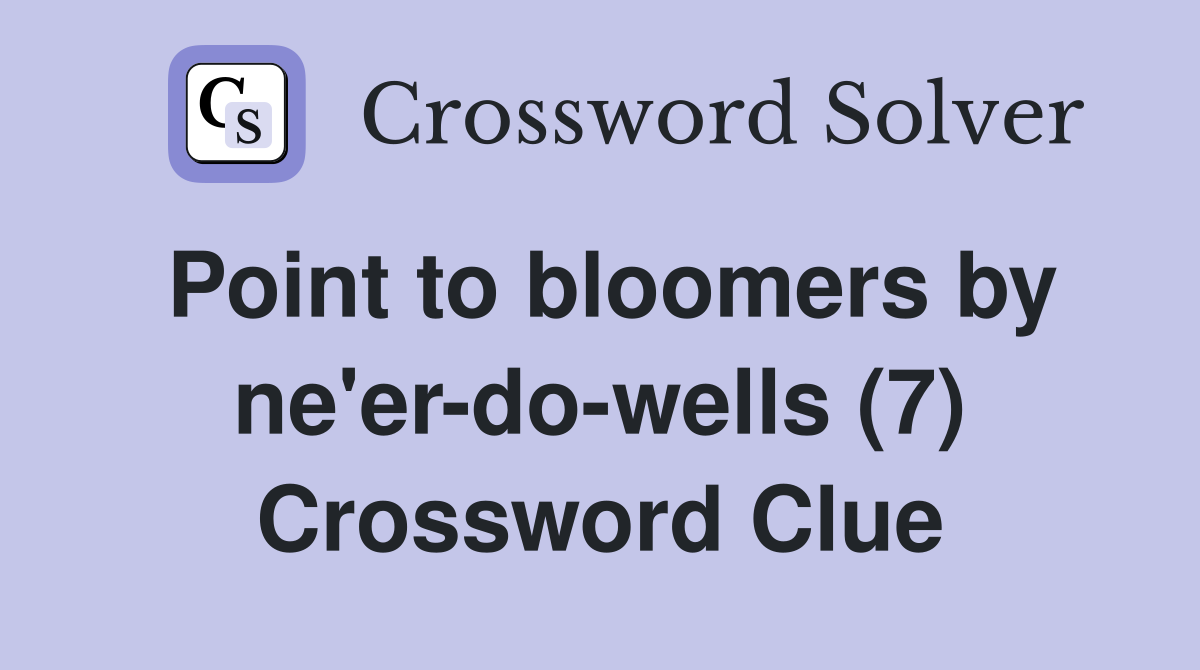 Point to bloomers by ne'er-do-wells (7) Crossword Clue