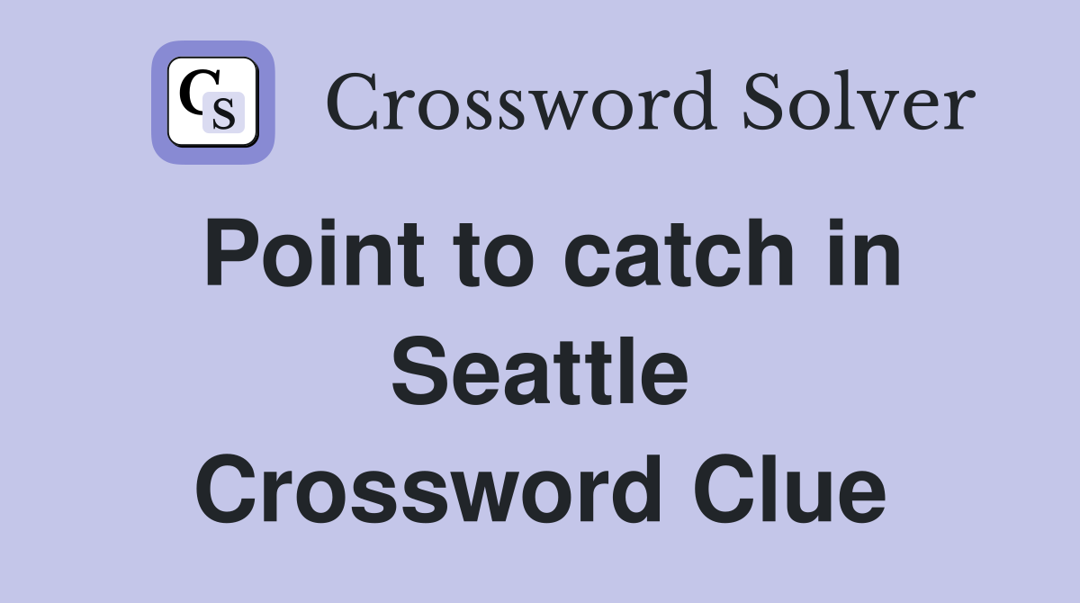 Point to catch in Seattle Crossword Clue
