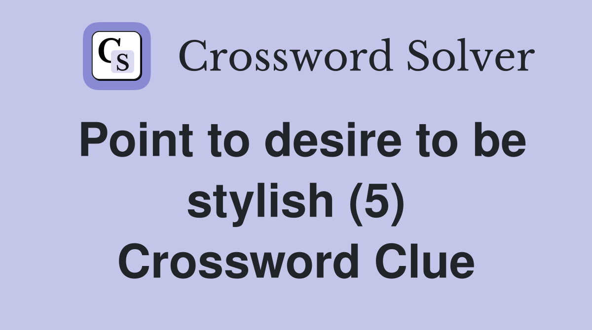 Point to desire to be stylish (5) Crossword Clue