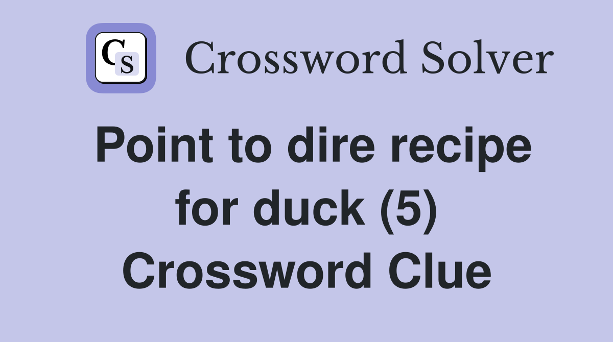 Point to dire recipe for duck (5) Crossword Clue
