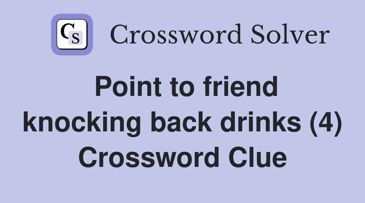 Point to friend knocking back drinks (4) Crossword Clue