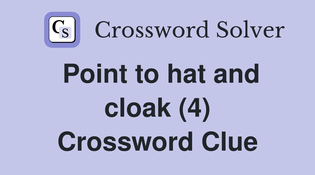 Point to hat and cloak (4) Crossword Clue