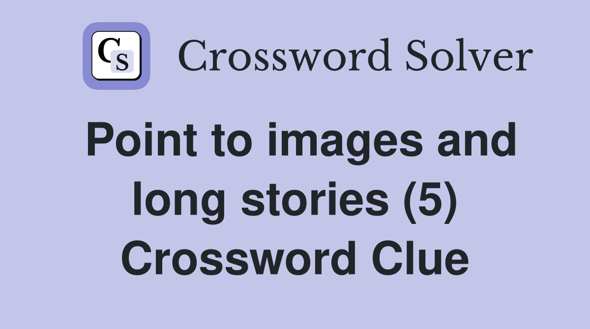 Point to images and long stories (5) Crossword Clue