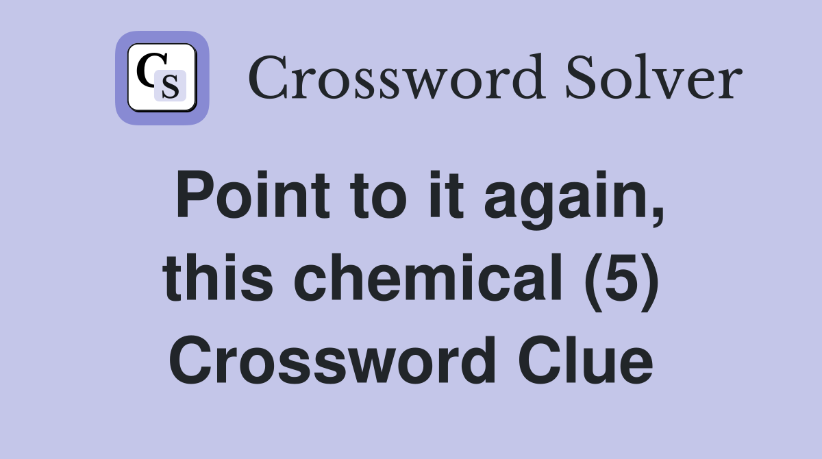 Point to it again, this chemical (5) Crossword Clue