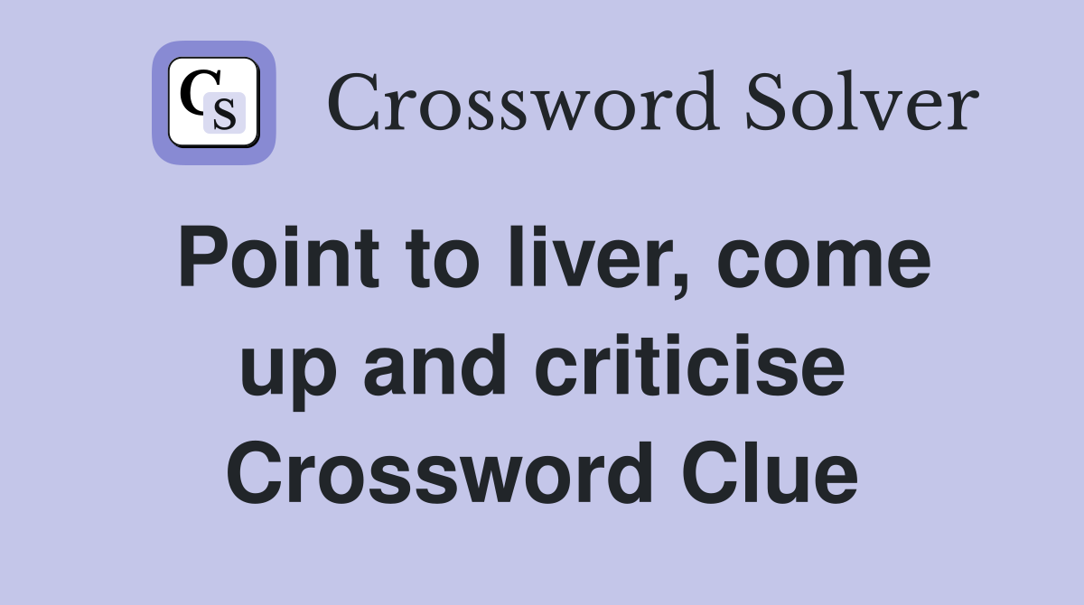 Point to liver, come up and criticise Crossword Clue