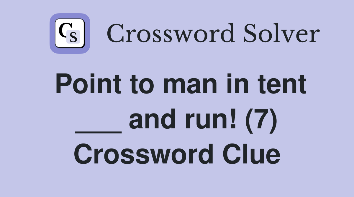 Point to man in tent ___ and run! (7) Crossword Clue