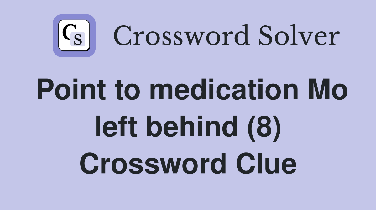 Point to medication Mo left behind (8) Crossword Clue