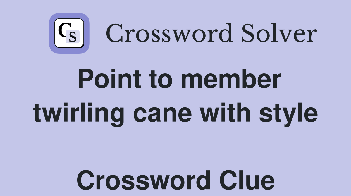 Point to member twirling cane with style  Crossword Clue