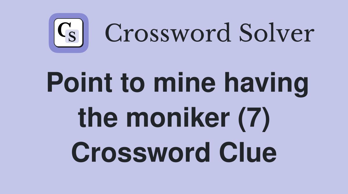 Point to mine having the moniker (7) Crossword Clue