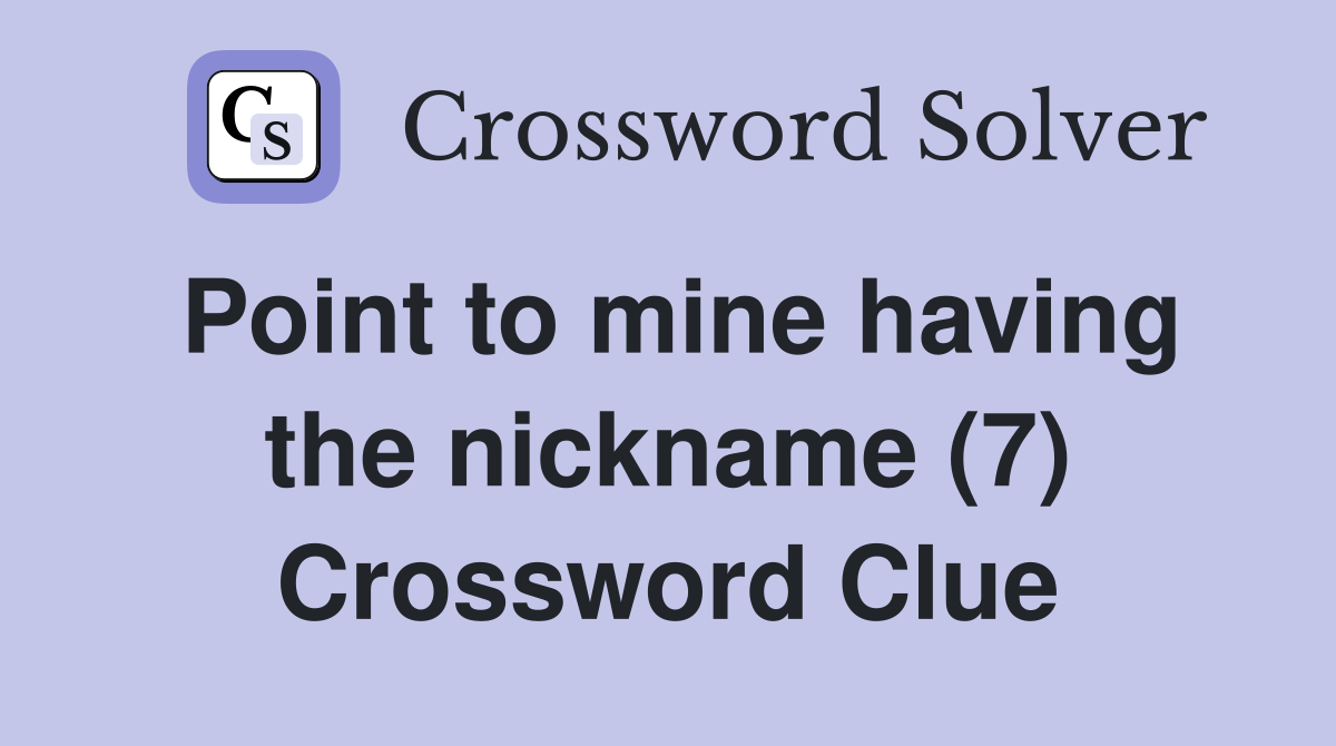 Point to mine having the nickname (7) Crossword Clue