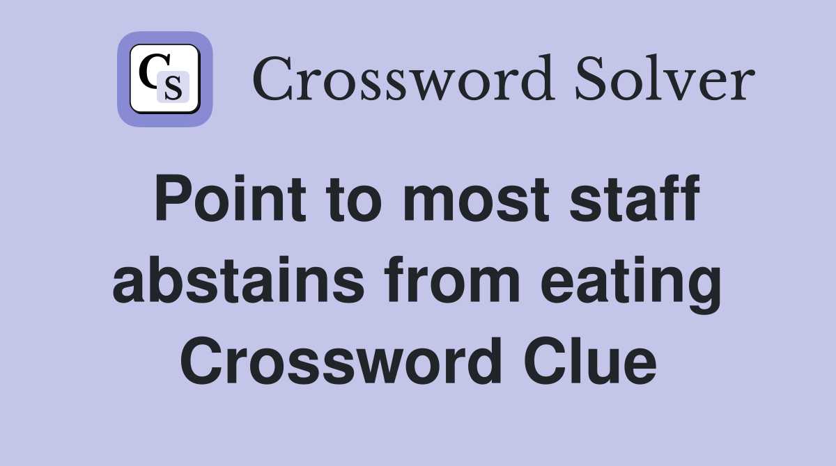 Point to most staff abstains from eating Crossword Clue