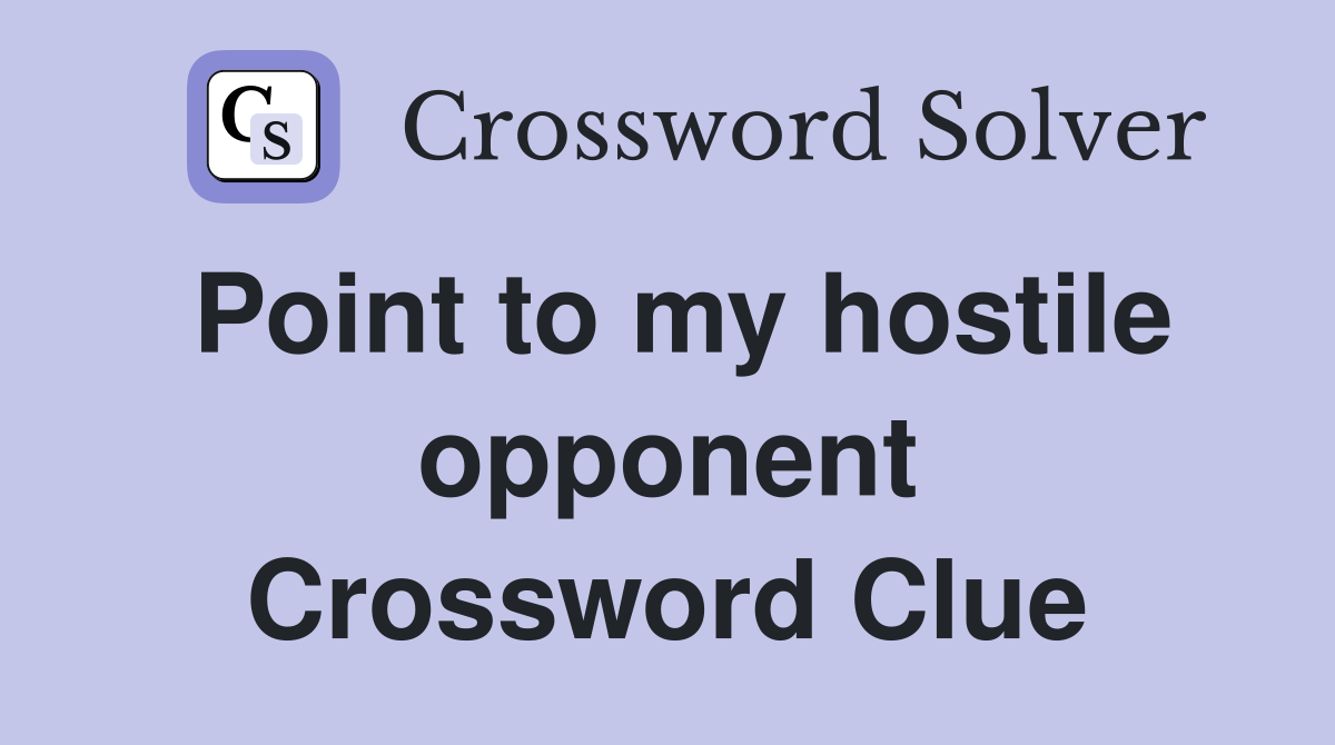 Point to my hostile opponent Crossword Clue