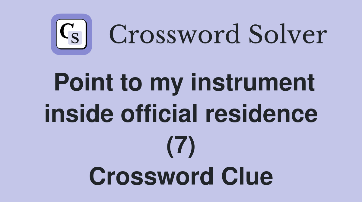 Point to my instrument inside official residence (7) Crossword Clue
