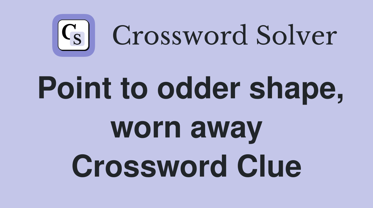 Point to odder shape, worn away Crossword Clue